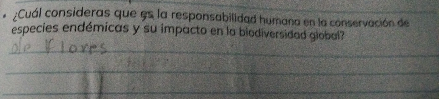 ¿Cuál consideras que es la responsabilidad humana en la conservación de_ 
especies endémicas y su impacto en la biodiversidad global? 
_ 
_ 
_