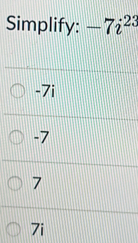 Simplify: -7i^(23)
-7i
-7
7
7i