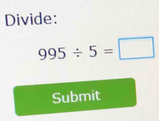 Divide:
995/ 5=□
Submit