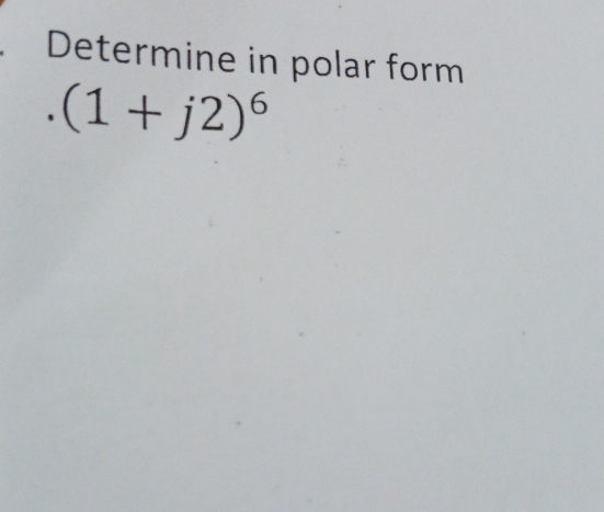 Determine in polar form
(1+j2)^6