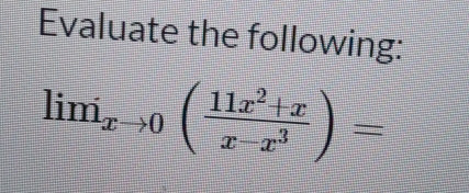 Evaluate the following:
lim_xto 0( (11x^2+x)/x-x^3 )=