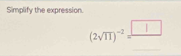 Simplify the expression.
(2sqrt(11))^-2= □ /□  