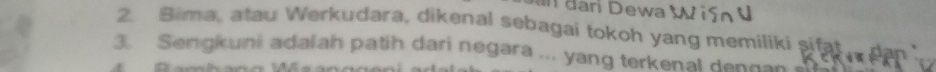 dari Dewa W i 
2. Bima, atau Werkudara, dikenal sebagai tokoh yang memiliki sifat 
3. Sengkuni adalah patih dari negara ... yang terkenal dengan