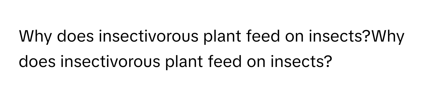 Why does insectivorous plant feed on insects?Why does insectivorous plant feed on insects?