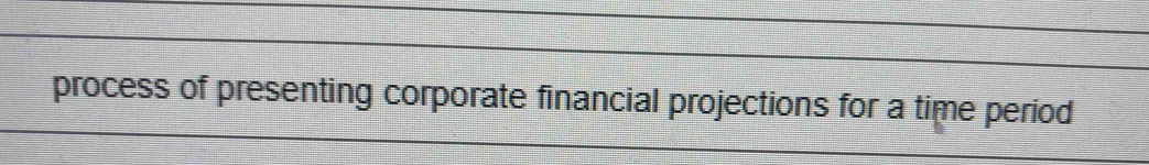 process of presenting corporate financial projections for a time period