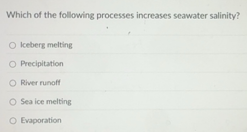 Solved: Which of the following processes increases seawater salinity ...