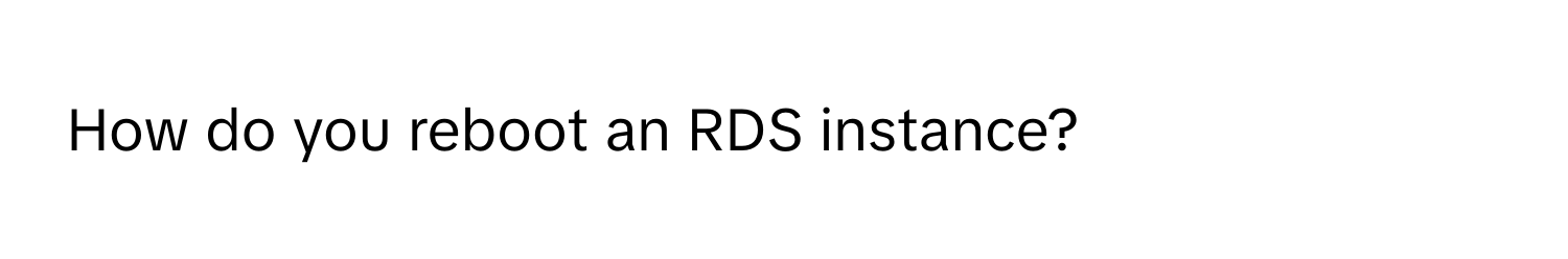 How do you reboot an RDS instance?