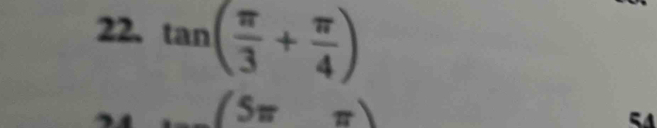 22, tan ( π /3 + π /4 )
(5π -π )
5