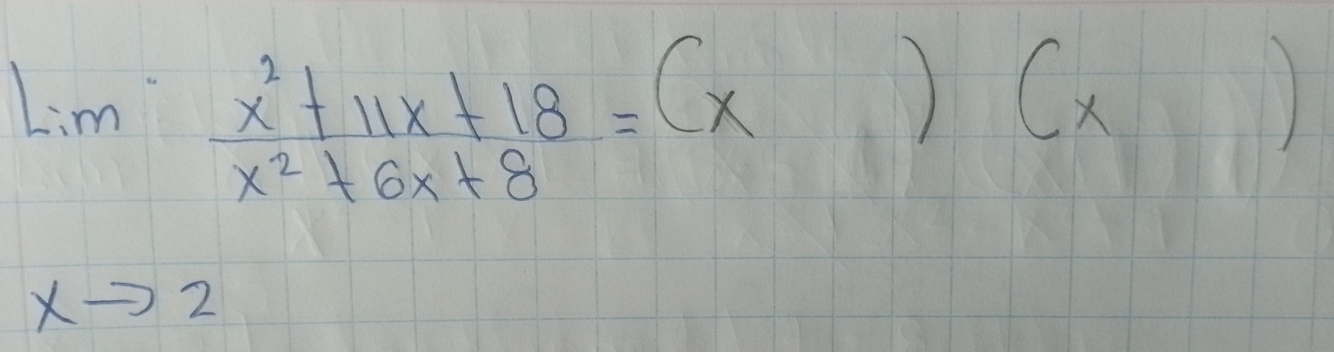 lim _xto 2 (x^2+11x+18)/x^2+6x+8 =(x)(x)