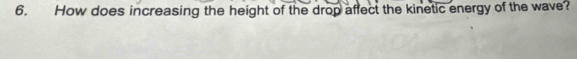 How does increasing the height of the drop affect the kinetic energy of the wave?