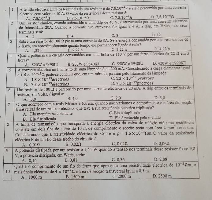 A tensão eléctrica entre os terminais de um resistor é de 7,5.10^(-4)V e ele é percorrido por uma corrente
5
6
7
8
9
10