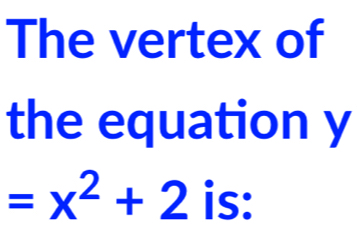 The vertex of 
the equation y
=x^2+2 is: