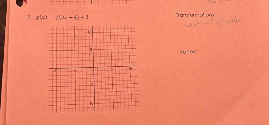 g(x)=f(2x-4)+3 Transformations: 
Vertex: