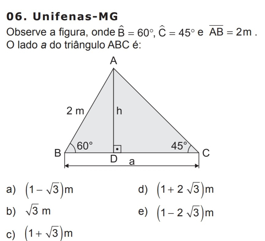 Unifenas-MG
Observe a figura, onde hat B=60°,hat C=45° e overline AB=2m.
O lado a do triângulo ABC é:
a) (1-sqrt(3))m (1+2sqrt(3))m
d)
b) sqrt(3)m e) (1-2sqrt(3))m
c) (1+sqrt(3))m