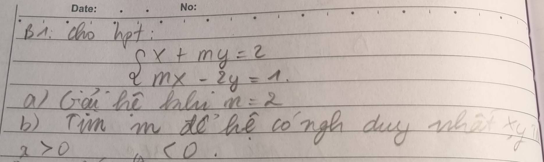 Bn. cho hot:
beginarrayl x+my=2 mx-2y=1.endarray.
a) Giàn hē daln m=2
b) Tim n do he congh day wha ty
x>0
(0