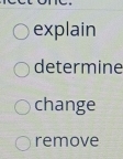 explain 
determine 
change 
remove