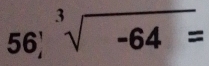 56 sqrt[3](-64)=