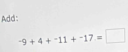 Add:
-9+4+-11+^-17=□