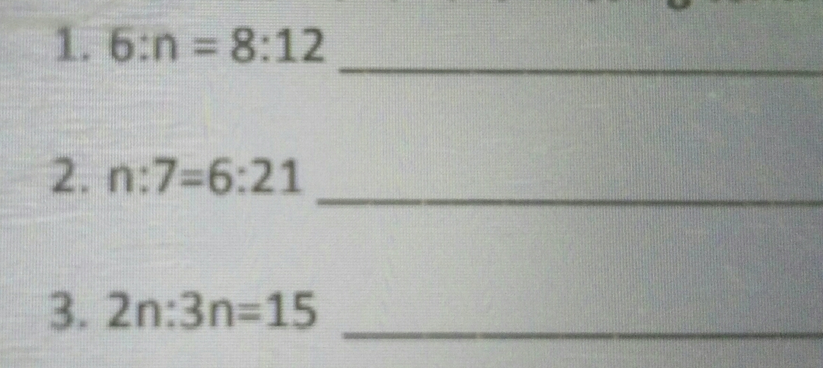 6:n=8:12
_
2. n:7=6:21 _
3. 2n:3n=15 _