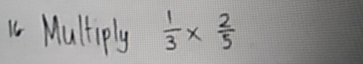 " Multiply
 1/3 *  2/5 