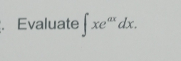 Evaluate ∈t xe^(ax)dx.