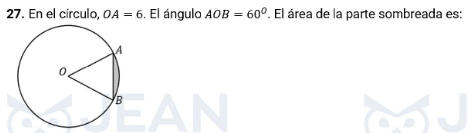 En el círculo, OA=6. El ángulo AOB=60°. El área de la parte sombreada es: