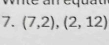 an equau 
7. (7,2),(2,12)