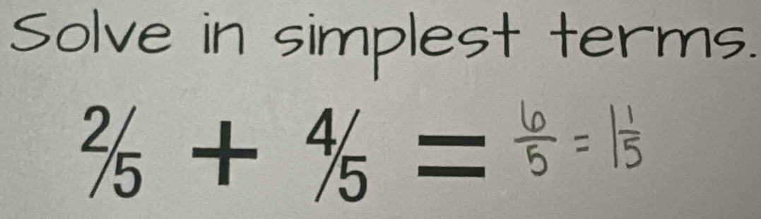 Solve in simplest terms.
2/_5+^4/_5=