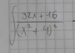 ∈t frac 32x+16(x^2+4)^2=