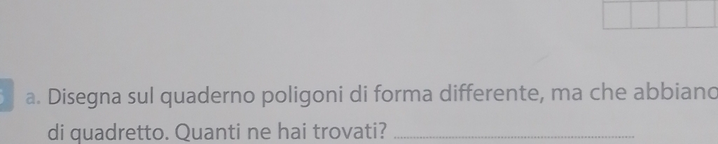 Disegna sul quaderno poligoni di forma differente, ma che abbiand 
di quadretto. Quanti ne hai trovati?_