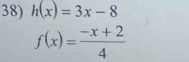 h(x)=3x-8
f(x)= (-x+2)/4 