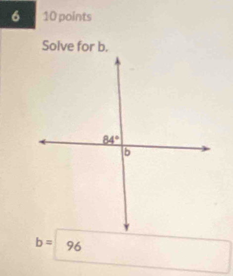 6 10 points
Solve for b.
b= 96