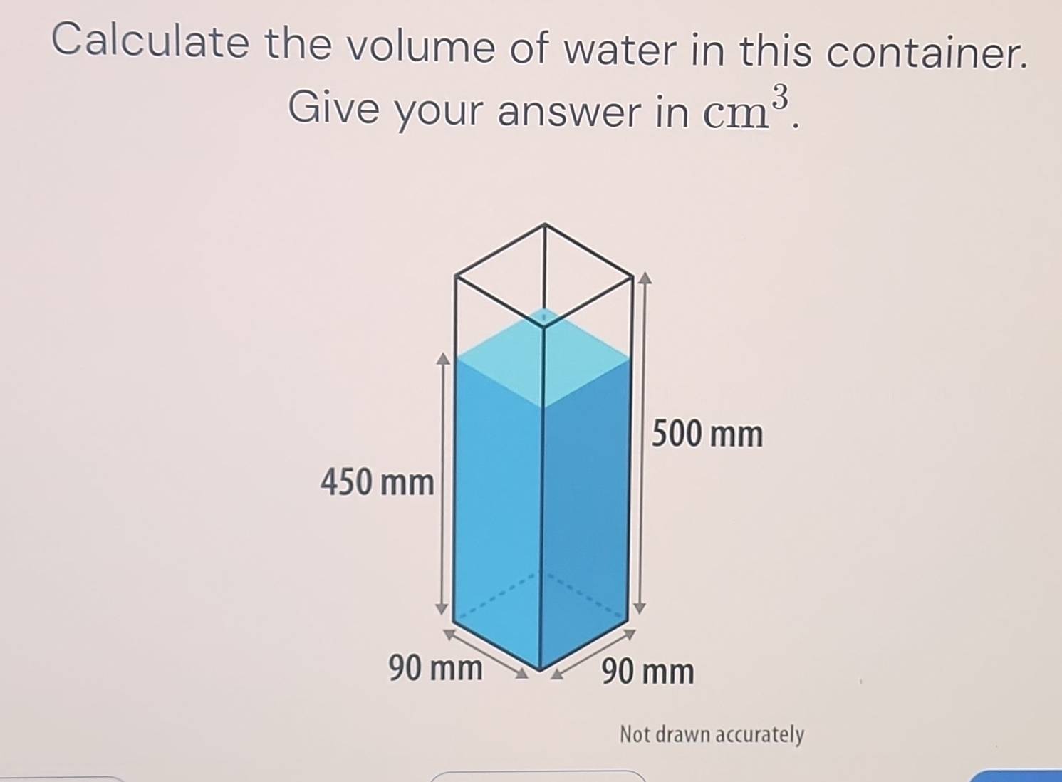 Calculate the volume of water in this container. 
Give your answer in cm^3. 
Not drawn accurately