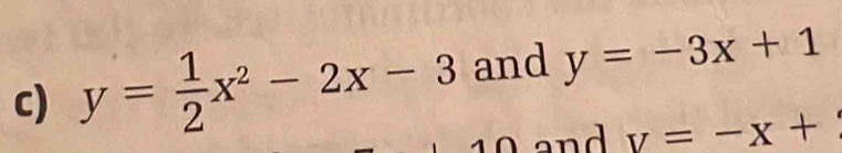 y= 1/2 x^2-2x-3 and y=-3x+1
and v=-x+