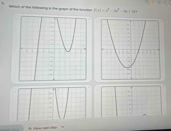 Which of the following is the graph of the function f(x)=x^3-2x^2-9x+18 ? 
I 
View next step