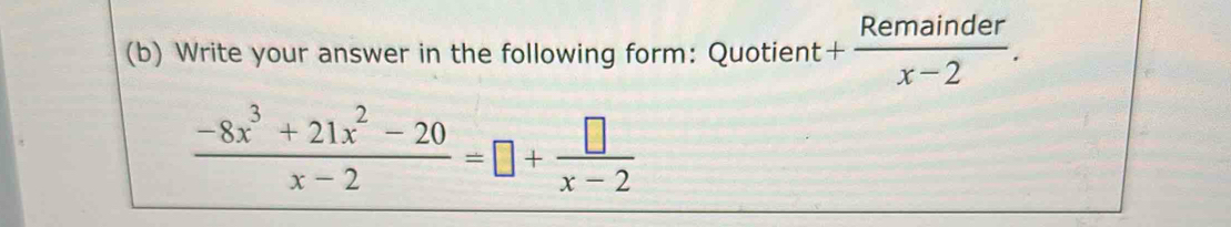 Write your answer in the following form: Quotient + Remainder/x-2 .
 (-8x^3+21x^2-20)/x-2 =□ + □ /x-2 