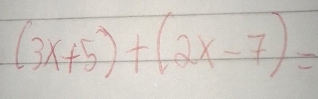 (3x+5)+(2x-7)=