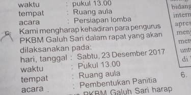 waktu pukul 13.00 bidang 
tempat Ruang aula intern 
acara Persiapan lomba 
C Kami mengharap kehadiran para pengurus apres
PKBM Galuh Sari dalam rapat yang akan men 
dilaksanakan pada: mer 
hari, tanggal : Sabtu, 23 Desember 2017 unt 
waktu : Pukul 13.00 di 
tempat : Ruang aula 
acara : Pembentukan Panitia 6. 
RKBM Galuh Sari harap