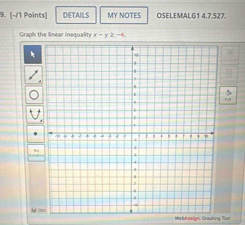 DETAILS MY NOTES OSELEMALG1 4.7.527. 
Graph the linear inequality x-y≥ -4. 
Fill 
No 
Soluti 
U H 
WebAssign. Graphing Tool