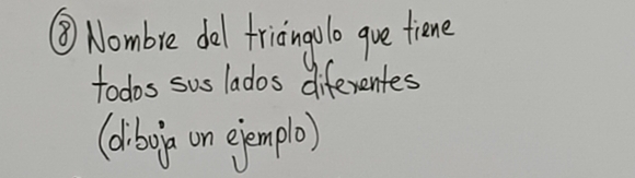 ③ Nombre del friangolo gve fiene 
todos sus lados diferentes 
(dbog on ejemple)