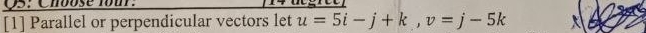 QS: Chbose four: 
[1] Parallel or perpendicular vectors let u=5i-j+k, v=j-5k