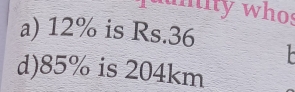 uity whos 
a) 12% is Rs.36
d) 85% is 204km