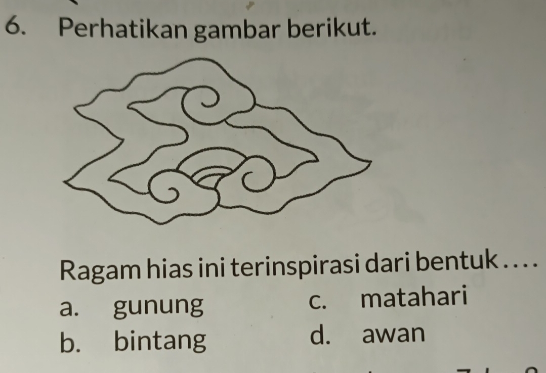 Perhatikan gambar berikut.
Ragam hias ini terinspirasi dari bentuk . . .
a. gunung c. matahari
b. bintang d. awan