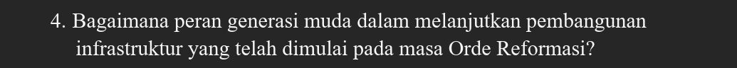 Bagaimana peran generasi muda dalam melanjutkan pembangunan 
infrastruktur yang telah dimulai pada masa Orde Reformasi?