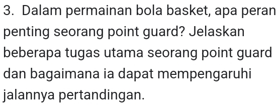 Dalam permainan bola basket, apa peran 
penting seorang point guard? Jelaskan 
beberapa tugas utama seorang point guard 
dan bagaimana ia dapat mempengaruhi 
jalannya pertandingan.