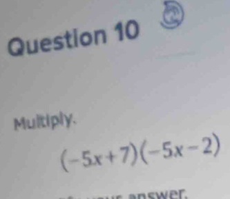 Multiply.
(-5x+7)(-5x-2)
nswer.