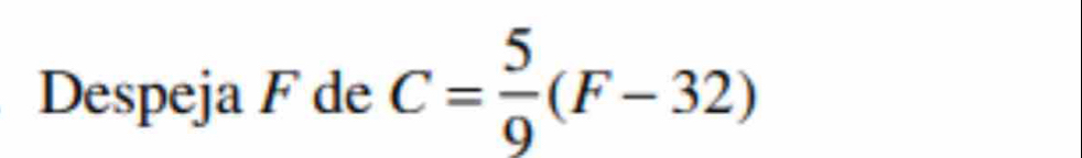 Despeja F de C= 5/9 (F-32)