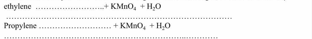 ethylene _.+KMnO_4+H_2O
_ 
Propylene _ +KMnO_4+H_2O
_ 
_