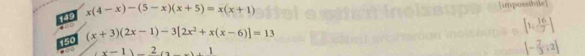 149 x(4-x)-(5-x)(x+5)=x(x+1) (umpossíbile 
150 (x+3)(2x-1)-3[2x^2+x(x-6)]=13
[1, 16/7 ]
x-1)-2(2
[- 7/3 ;2]