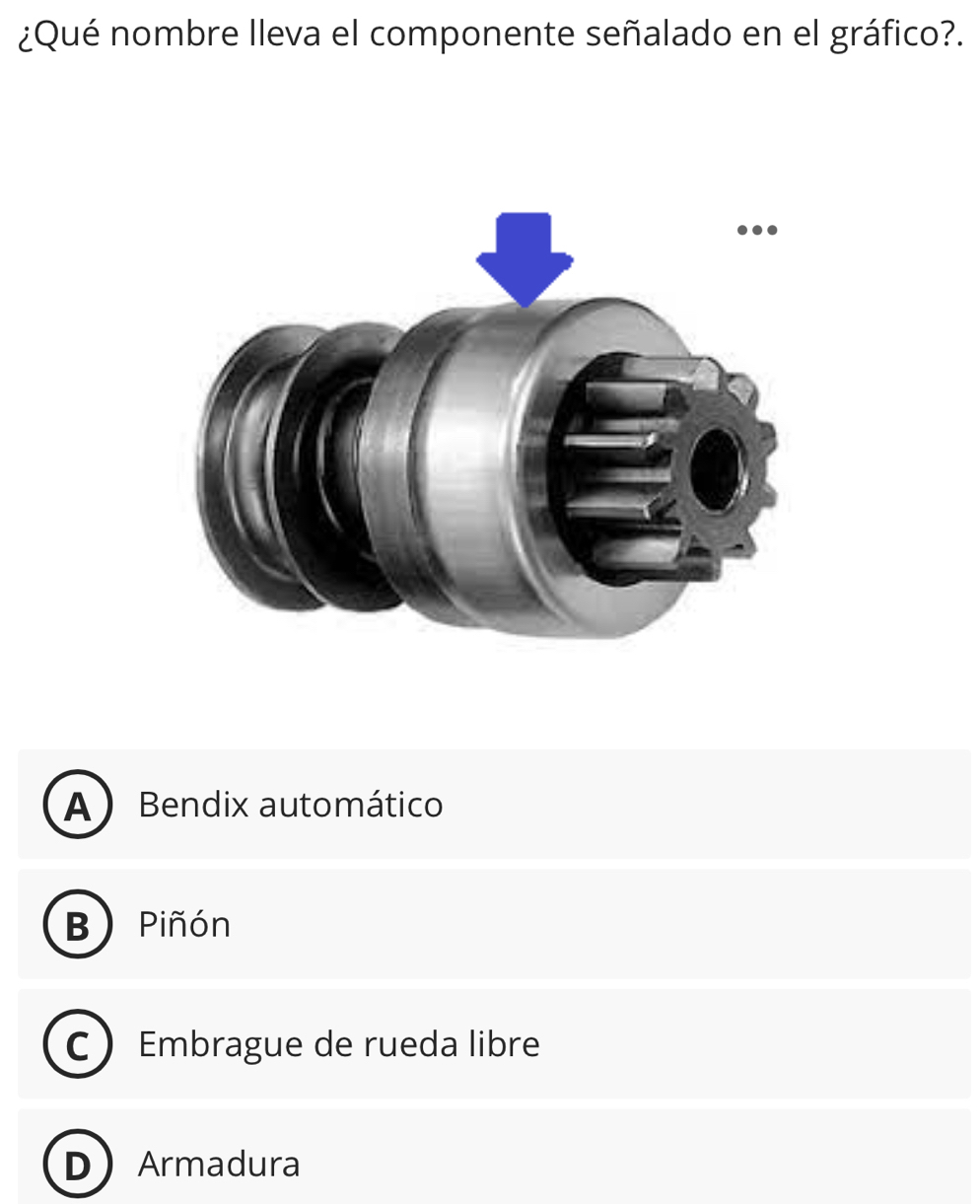 ¿Qué nombre lleva el componente señalado en el gráfico?.
A  Bendix automático
B Piñón
C Embrague de rueda libre
DArmadura